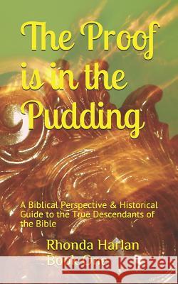 The Proof is In the Pudding: A Biblical Perspective & Historical Guide to the True Descendants of the Bible Rhonda R. Harlan 9781095830123 Independently Published