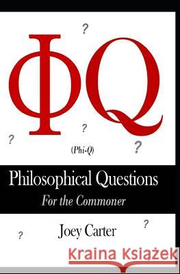 Φ Q (Phi-Q): Philosophical Questions for the Commoner Carter, Joey 9781095830307 Independently Published
