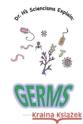 Dr. H's Sciencisms Explain: Germs C. N. Horvat 9781095831359 Independently Published