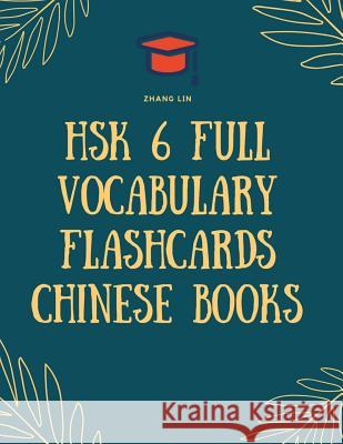 HSK 6 Full Vocabulary Flashcards Chinese Books: Quick way to Practice Complete 2500 words list with Pinyin and English translation. Easy to remember a Zhang Lin 9781095838754