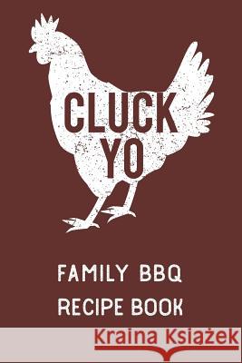 Cluck Yo Family BBQ Recipe Book Farfam Designs 9781095840054 Independently Published