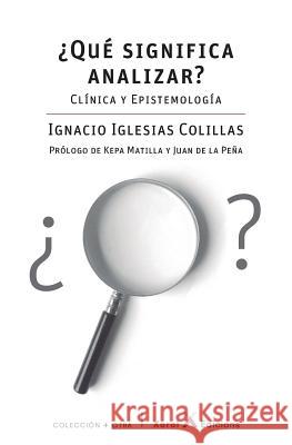 ?Qu? significa analizar?: Cl?nica y epistemolog?a Juan d Kepa Matilla Ignacio Iglesia 9781095846094 Independently Published