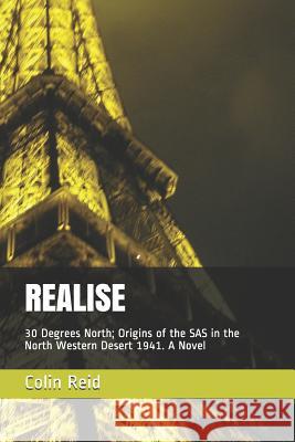 Realise: 30 Degrees North; Origins of the SAS in the North Western Desert 1941 Colin Reid 9781095847923
