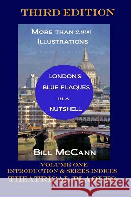 London's Blue Plaques in a Nutshell Volume 1: Introduction, Theatrical Plaques, Series Indices Bill McCann 9781095858578 Independently Published