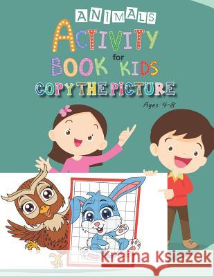 Animals Activity Book for Kids: Copy The Picture: Ages 4-8: (Coloring, how to draw for kids For Learning) Walove Book 9781095884737 Independently Published