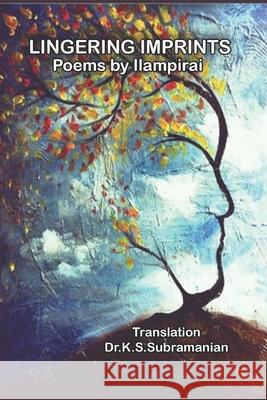 Lingering Imprints: Poems by Ilampirai - Translation Dr.K.S.Subramanian Dr K. S. Subramanian Subramanian Ilampirai 9781095888698 Independently Published