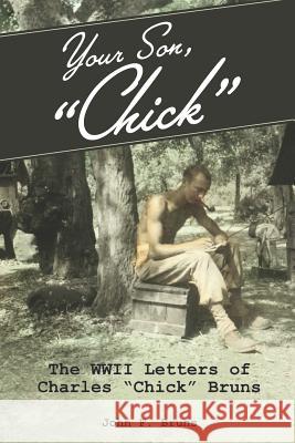 Your Son, Chick: The WWII Letters of Charles Chick Bruns John F. Bruns 9781095890639