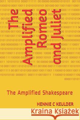 The Amplified Romeo and Juliet: The Amplified Shakespeare Hennie C. Keulder 9781095900291 Independently Published