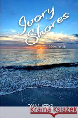Ivory Shores: Book Three Tonya Weeks 9781095912294 Independently Published