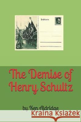 The Demise of Henry Schultz: A Jim Travis Mystery Ken Aldridge 9781095913420