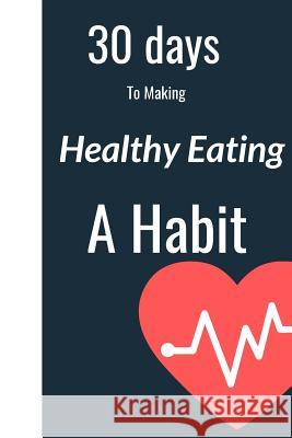 30 Days to Making Healthy Eating a Habit Hidden Valley Press 9781095928707