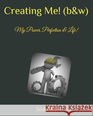 Creating Me! (b&w): My Power, Perfection & Life! Sean Ali 9781095930489 Independently Published