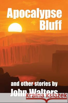 Apocalypse Bluff and Other Stories John Walters 9781095936115