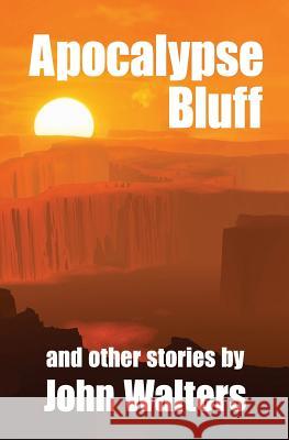 Apocalypse Bluff and Other Stories John Walters 9781095936115 Independently Published