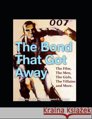 The Bond That Got Away: The Film, The Men, The Girls, The Villains and More Edward K. Cooper 9781095940259 Independently Published