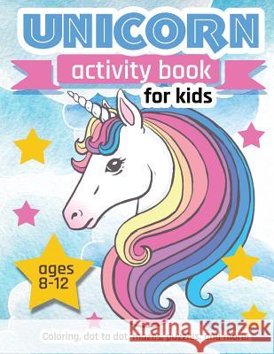 Unicorn Activity Book For Kids Ages 8-12: 100 pages of Fun Educational Activities for Kids coloring, dot to dot, mazes, puzzles, word search, and more Creative Journals, Zone365 9781095948132 Independently Published