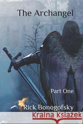 The Archangel: Part One Rick Bonogofsky 9781095953181 Independently Published