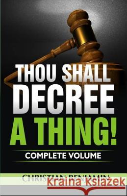 Thou Shall Decree A Thing! (Complete Volume) Christian Benjamin 9781095954317 Independently Published