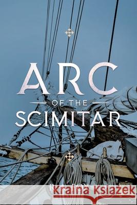 Arc of the Scimitar R. a. Fox 9781095954713 Independently Published