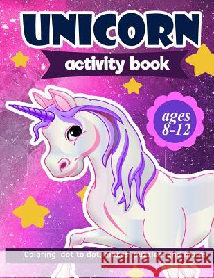 Unicorn Activity Book: For Kids Ages 8-12 100 pages of Fun Educational Activities for Kids coloring, dot to dot, mazes, puzzles, word search, Creative Journals, Zone365 9781095959893 Independently Published