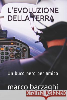 L'Evoluzione Della Terra: Un buco nero per amico Marco Barzaghi 9781095962305 Independently Published