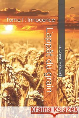 L'app?t du grain: Tome I: Innocence Ludovic Pierard 9781095963708