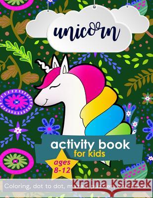 Unicorn Activity Book For Kids Ages 8-12: 100 pages of Fun Educational Activities for Kids coloring, dot to dot, mazes, puzzles, word search, and more Creative Journals, Zone365 9781095967225 Independently Published