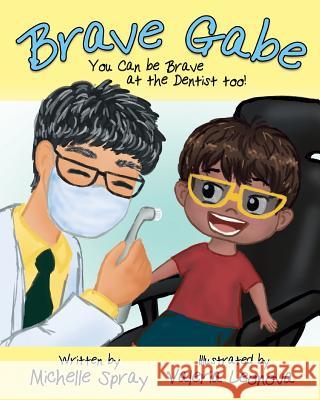 Brave Gabe: You Can be Brave at the Dentist Too! Valeria Leonova Monica Munn Michelle Spray 9781095982495 Independently Published