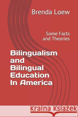 Bilingualism and Bilingual Education In America: Some Facts and Theories Brenda Loew 9781096005728 Independently Published
