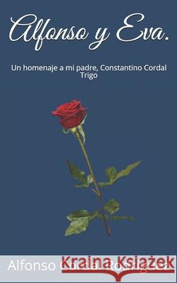 Alfonso y Eva.: Un homenaje a mi padre, Constantino Cordal Trigo. Alfonso Corda 9781096013648 Independently Published
