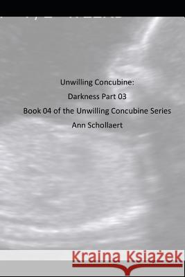 Darkness Part 3: Book 04 of the Unwilling Concubine Series Ann Schollaert 9781096014669 Independently Published