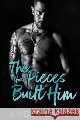 The Pieces that Built Him: The Pieces that Built Him, Pieces Collection Book Two Amber Lacie 9781096017370 Independently Published