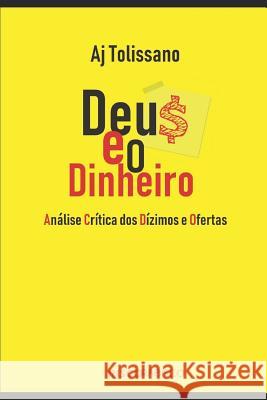 Deus e o dinheiro: Análise crítica dos dízimos e ofertas Tolissano, Aj 9781096022022 Independently Published