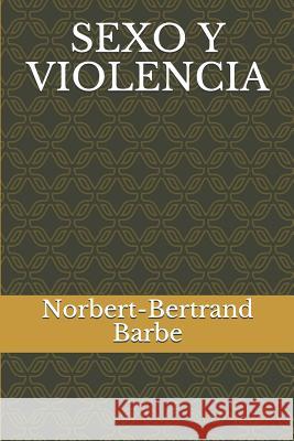 Sexo Y Violencia Norbert-Bertrand Barbe 9781096022886 Independently Published