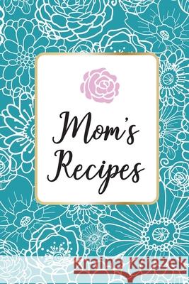 Mom´s Recipes: Mom´s Recipes is a Book for Write your Favorite Recipes of Mom, with 100 Sturdy Pages, Softy Glossy Cover, perfect Gif Calderon Adel, Evangelina 9781096025221 Independently Published