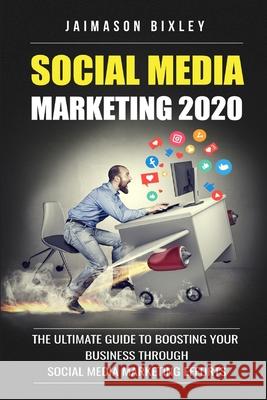 Social Media Marketing 2020: The Ultimate Guide to Boosting Your Business Through Social Media Marketing Efforts in 2020 Jaimason Bixley 9781096028314 Independently Published