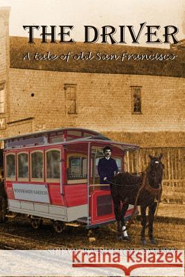 The Driver: A tale of old San Francisco Steve Bartholomew 9781096028772 Independently Published
