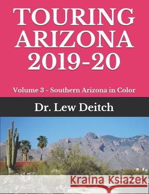Touring Arizona 2019-20: Volume 3 - Southern Arizona in Color Dr Lew Deitch 9781096032458 Independently Published