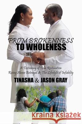 From Brokenness to Wholeness: A Testimony of True Restoration Jason Gray Tinasha &. Jason Gray 9781096036777 Independently Published