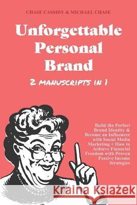 Unforgettable Personal Brand 2019 (2 IN 1): Build the Perfect Brand Identity & Become an Influencer with Social Media Marketing + How to Achieve Finan Michael Chase Chase Cassidy 9781096037262