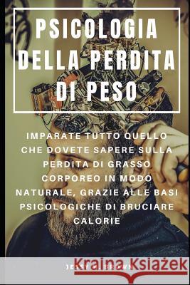 Psicologia Della Perdita Di Peso: Imparate Tutto Quello Che Dovete Sapere Sulla Perdita Di Grasso Corporeo in Modo Naturale, Grazie Alle Basi Psicolog Francesco Serra Jessy M. Brown 9781096038092