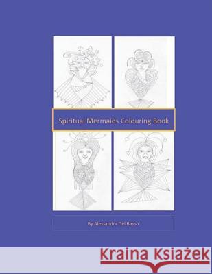 Spiritual Mermaids Colouring Book: Mermaids Art and Spirituality Alessandra de 9781096060123 Independently Published
