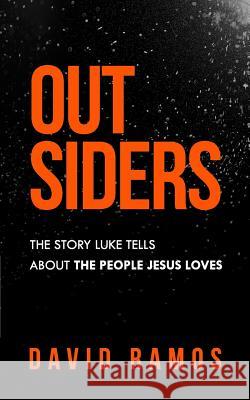 Outsiders: The Story Luke Tells About The People Jesus Loves David Ramos 9781096084051