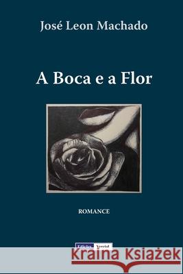 A Boca e a Flor Jose Leon Machado 9781096106029