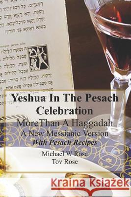 Yeshua In the Pesach Celebration More Than A Haggadah: A New Messianic Version With Pesach Recipes Tov Rose Michelle Rose Linda Rose 9781096109365