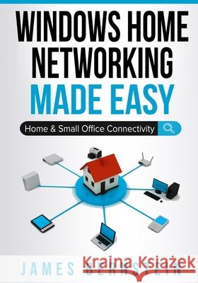 Windows Home Networking Made Easy: Home and Small Office Connectivity James Bernstein 9781096109914