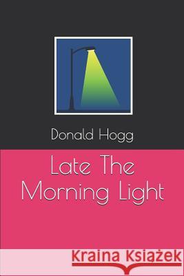 Late The Morning Light Donald Hogg 9781096111542 Independently Published