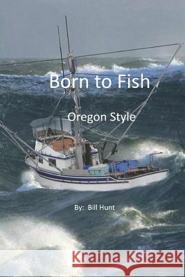 Born to Fish Oregon Style Bill Hunt 9781096112495 Independently Published