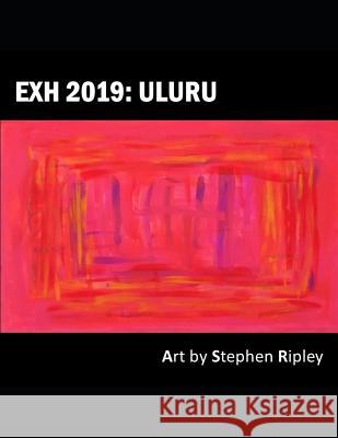 Exh 2019: Uluru Stephen Ripley 9781096115571 Independently Published