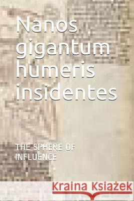 Nanos gigantum humeris insidentes: The Sphere of Influence Dale Donald McGinnis 9781096116455 Independently Published
